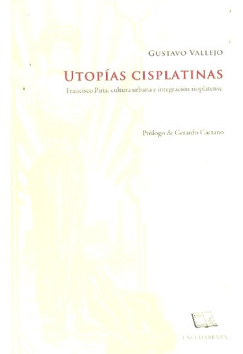 UTOPIAS CISPLATINAS - GUSTAVO VALLEJO, de Gustavo Vallejo. Editorial LAS CUARENTA, tapa blanda en español