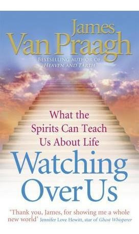 Watching Over Us : What The Spirits Can Teach Us About Life