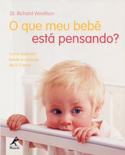 O que meu bebê está pensando?: Como entender bebês e crianças de 0–3 anos, de Woolfson, Richard. Editora Manole LTDA, capa mole em português, 2007