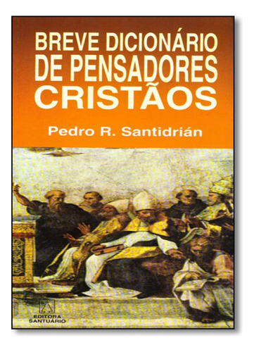 Breve Dicionário de Pensadores Cristãos, de Pedro R. Santidrián. Editorial SANTUARIO, tapa mole en português