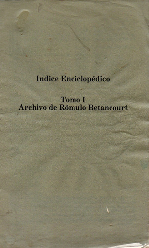 Indice Enciclopedico Tomo I Archivo De Romulo Betancourt