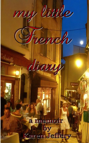 My Little French Diary: A Sojourn Along The Cote D'azur, De Jeffery, Karen. Editorial Lightning Source Inc, Tapa Blanda En Inglés