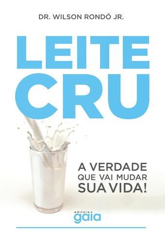 Leite cru: a verdade que vai mudar sua vida!, de Rondó Jr., Wilson. Editora Grupo Editorial Global, capa mole em português, 2019
