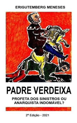 PADRE VERDEIXA: Profeta dos sinistros ou anarquista indomável?, de Erigutemberg Meneses. Série Não aplicável, vol. 1. Editora Clube de Autores, capa mole, edição 2 em português, 2021