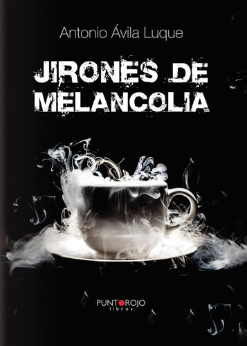 Jirones De Melancolía, De Ávila Luque , Antonio.., Vol. 1. Editorial Punto Rojo Libros S.l., Tapa Pasta Blanda, Edición 1 En Español, 2014