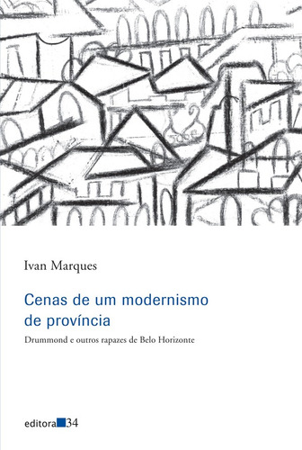 Cenas de um modernismo de província, de Marques, Ivan. Editora 34 Ltda., capa mole em português, 2011