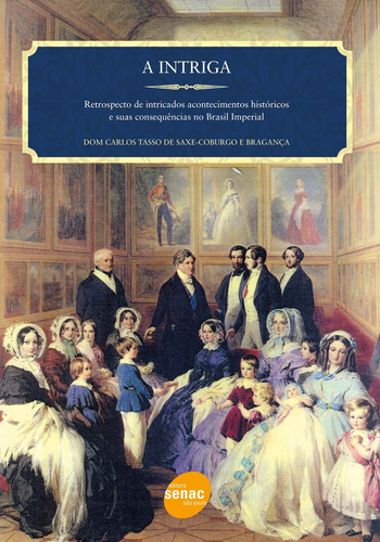 A intriga : Retrospecto de intricados acontecimentos históricos e suas consequências no Brasil imperial, de Bragança, Dom Carlos Tasso de Saxe-Coburgo e. Editora Serviço Nacional de Aprendizagem Comercial, capa mole em português, 2012