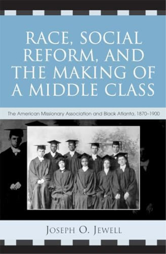 Race, Social Reform, And The Making Of A Middle Class: The American Missionary Association And Black Atlanta,, De Jewell, Joseph O.. Editorial Rowman & Littlefield Publishers, Tapa Blanda En Inglés