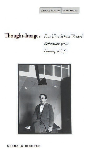 Thought-images: Frankfurt School Writers' Reflections From Damaged Life, De Gerhard Richter. Cultural Memory In The Present, Vol. 1. Editorial Stanford University Press, Tapa Blanda En Inglés