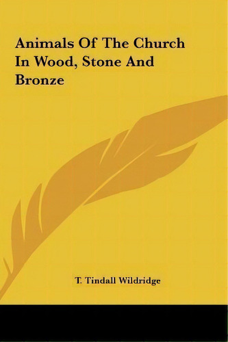 Animals Of The Church In Wood, Stone And Bronze, De T Tindall Wildridge. Editorial Kessinger Publishing, Tapa Dura En Inglés