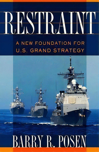 Restraint : A New Foundation For U.s. Grand Strategy, De Barry R. Posen. Editorial Cornell University Press, Tapa Dura En Inglés