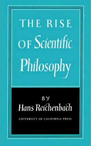 The Rise Of Scientific Philosophy, De Hans Reichenbach. Editorial University California Press, Tapa Blanda En Inglés