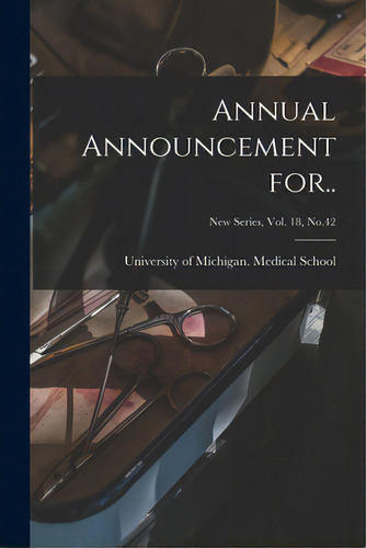 Annual Announcement For..; New Series, Vol. 18, No.42, De University Of Michigan Medical School. New Series, Vol. 18. Editorial Legare Street Pr, Tapa Blanda En Inglés