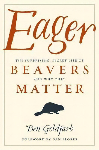 Eager : The Surprising, Secret Life Of Beavers And Why They Matter, De Ben Goldfarb. Editorial Chelsea Green Publishing Co, Tapa Blanda En Inglés, 2019