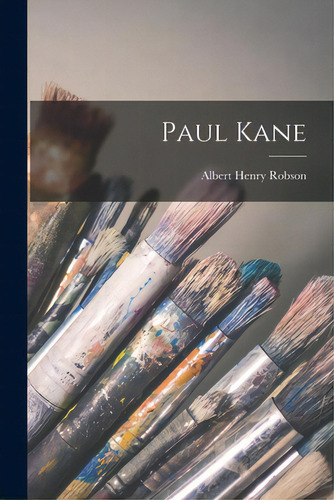 Paul Kane, De Robson, Albert Henry 1882-1939. Editorial Hassell Street Pr, Tapa Blanda En Inglés