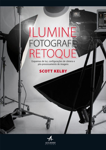 Ilumine, fotografe, retoque, de Kelby, Scott. Starling Alta Editora E Consultoria  Eireli, capa mole em português, 2013
