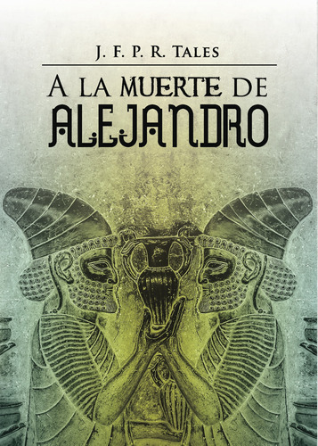 A La Muerte De Alejandro, De Tales , J. F. P. R.., Vol. 1.0. Editorial Caligrama, Tapa Blanda, Edición 1.0 En Español, 2016