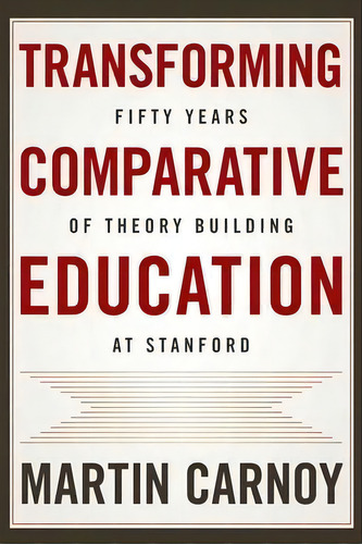 Transforming Comparative Education : Fifty Years Of Theory Building At Stanford, De Martin Carnoy. Editorial Stanford University Press, Tapa Blanda En Inglés