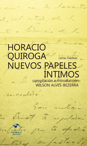 Horacio Quiroga Nuevos Papeles Intimos - Alves-bezerra Wilso