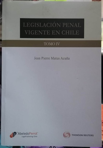 Legislación Penal Vigente En Chile. T.4 / Matus