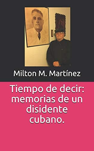 Tiempo De Decir: Memorias De Un Disidente Cubano. (spanish Edition), De Martínez, Milton M.. Editorial Independently Published, Tapa Blanda En Español