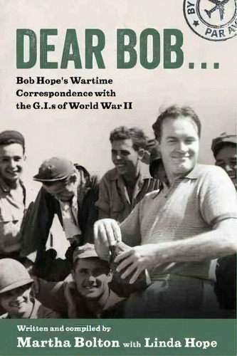 Dear Bob... : Bob Hope's Wartime Correspondence With The G.i.s Of World War Ii, De Martha Bolton. Editorial University Press Of Mississippi, Tapa Dura En Inglés