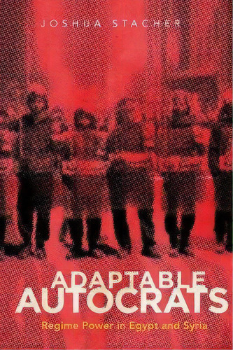 Adaptable Autocrats : Regime Power In Egypt And Syria, De Joshua Stacher. Editorial Stanford University Press, Tapa Blanda En Inglés