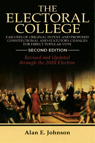 The Electoral College: Failures Of Original Intent And Proposed Constitutional And Statutory Chan..., De Johnson, Alan E.. Editorial Lightning Source Inc, Tapa Blanda En Inglés