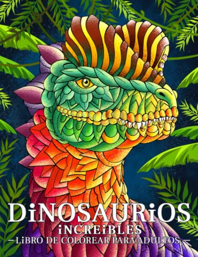 Dinosaurios Increibles: Libro De Colorear Para Adultos Con D