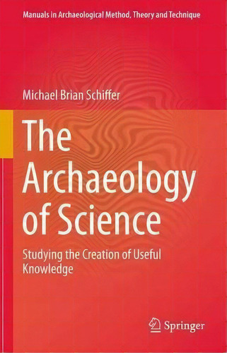 The Archaeology Of Science, De Michael Brian Schiffer. Editorial Springer International Publishing Ag, Tapa Blanda En Inglés