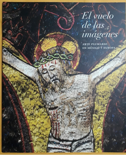  Vuelo De Las Imágenes, Arte Plumario En México, 40 P. Nuev0