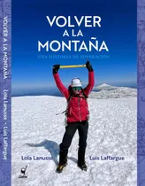 Comprar Volver A La Montaña Una Historia De Superación -lola Lanusse