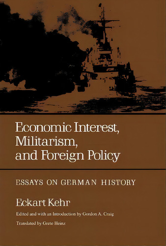 Economic Interest, Militarism, And Foreign Policy, De Eckart Kehr. Editorial University California Press, Tapa Dura En Inglés