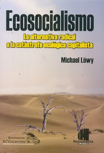 Ecosocialismo: La Alternativa Radical A La Catástrofe Ecológica Capitalista, De Löwy, Michael., Vol. Volumen Unico. Editorial El Colectivo, Tapa Blanda, Edición 1 En Español, 2011