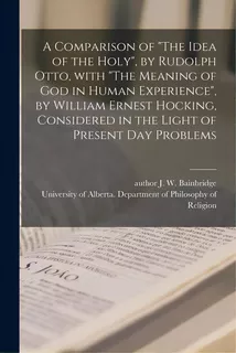 A Comparison Of The Idea Of The Holy, By Rudolph Otto, With The Meaning Of God In Human Experienc..., De Bainbridge, J. W. Author. Editorial Hassell Street Pr, Tapa Blanda En Inglés