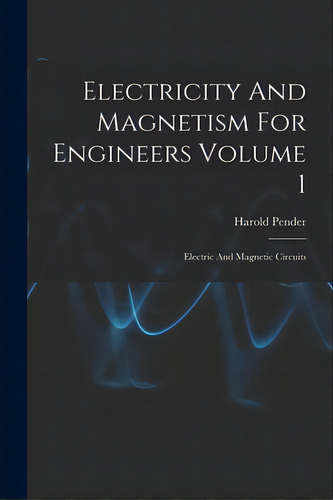 Electricity And Magnetism For Engineers Volume 1: Electric And Magnetic Circuits, De Pender, Harold 1879-. Editorial Legare Street Pr, Tapa Blanda En Inglés