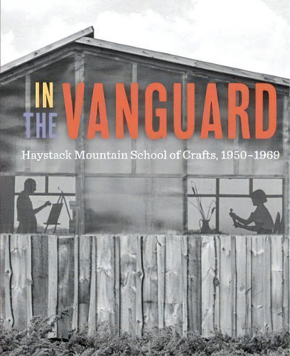 In The Vanguard : Haystack Mountain School Of Crafts, 1950-1969, De Diana Jocelyn Greenwold. Editorial University Of California Press, Tapa Dura En Inglés