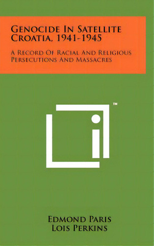 Genocide In Satellite Croatia, 1941-1945: A Record Of Racial And Religious Persecutions And Massa..., De Paris, Edmond. Editorial Literary Licensing Llc, Tapa Dura En Inglés