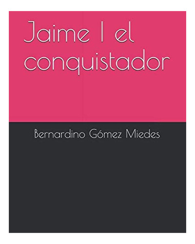 Libro: Jaime I Conquistador: Por Bernardino Gómez Miedes (