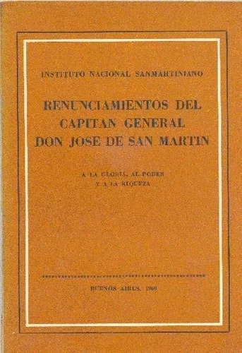 Renunciamientos Del Capitan General Don Jose De San Martin