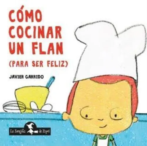 Como Cocinar Un Flan Para Ser Feliz Javier Garrido La Bruj