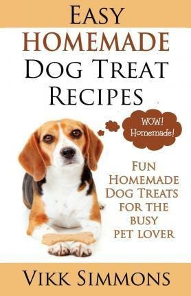 Easy Homemade Dog Treat Recipes - Vikk Simmons (paperback)