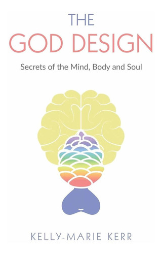 Libro The God Design: Secrets Of The Mind, Body And Soul