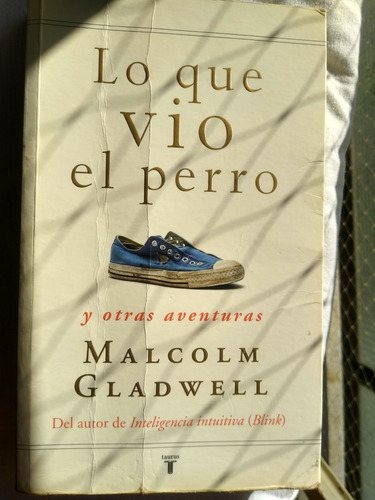 Lo Que Vio El Perro Y Otras Aventuras. Malcolm Gladwell