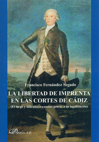 Libertad De Imprenta En Las Cortes De Cádiz (el Largo Y Dificultoso Camino Previo A Su Legalización), La, De Francisco Fernández Segado. Editorial Dykinson, Tapa Blanda, Edición 1 En Español, 2014