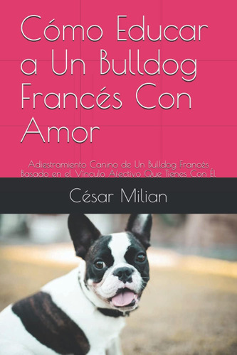 Libro: Cómo Educar A Un Bulldog Francés Con Amor: Adiestrami
