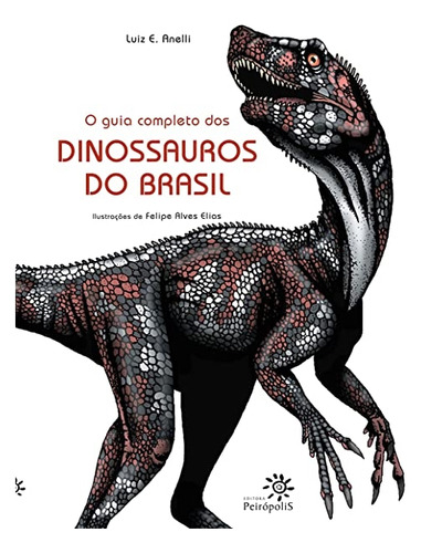 Livro O Guia Completo Dos Dinossauros Do Brasil - Luiz E. Anelli [2010]