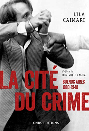 La Cite Du Crime: Buenos Aires 1880-1940