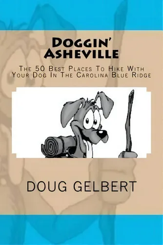 Doggin' Asheville : The 50 Best Places To Hike With Your Do, De Doug Gelbert. Editorial Cruden Bay Books En Inglés