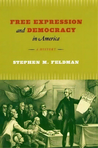 Free Expression And Democracy In America : A History, De Stephen M. Feldman. Editorial The University Of Chicago Press, Tapa Blanda En Inglés